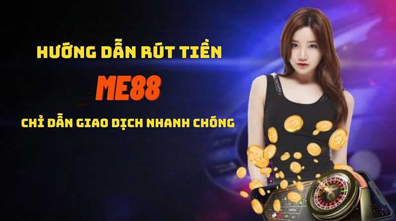 Hướng dẫn cách rút tiền từ nhà cái me88 nhanh chóng